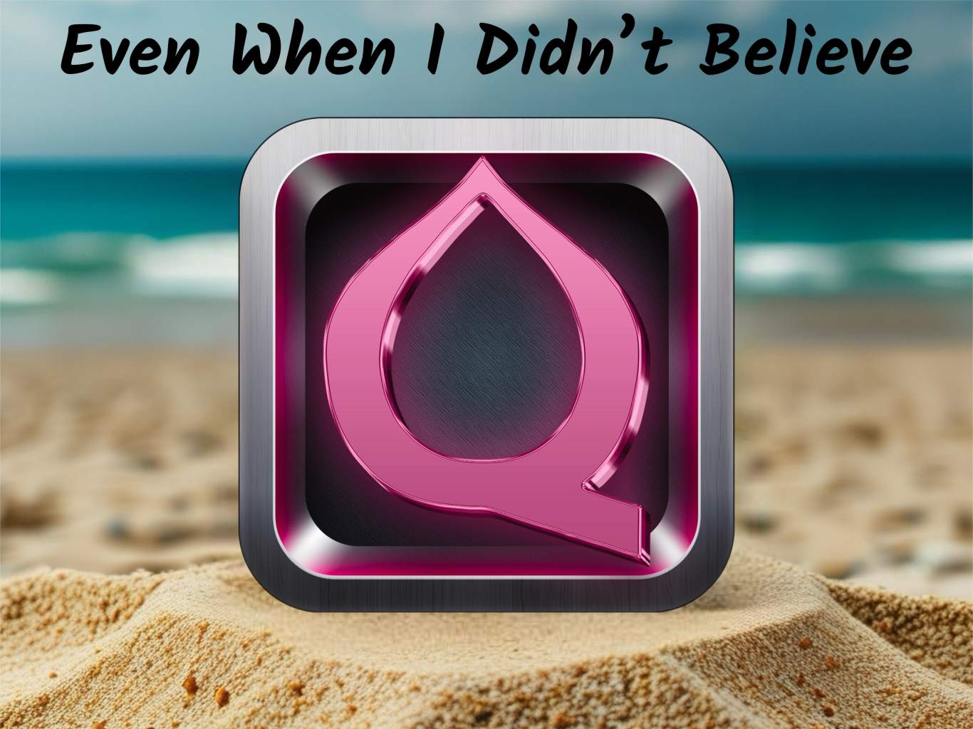 Even When I Didn’t Believe