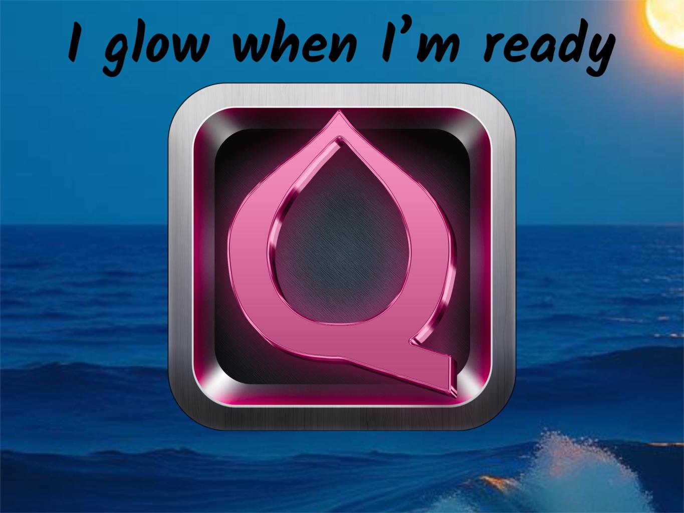 I glow when I’m ready