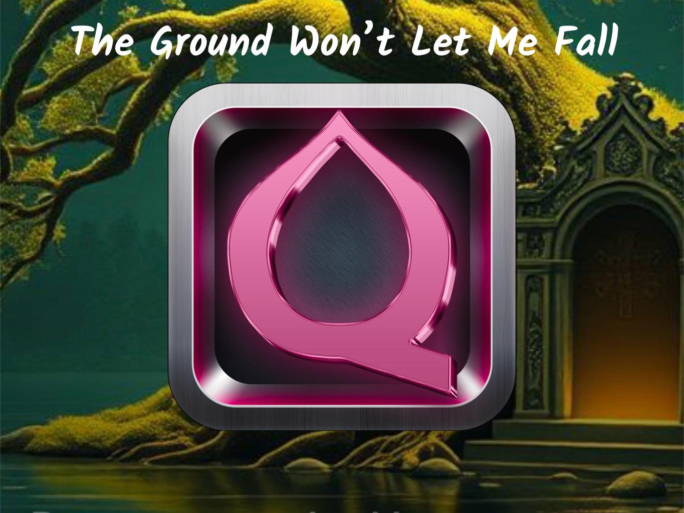 The Ground Won’t Let Me Fall